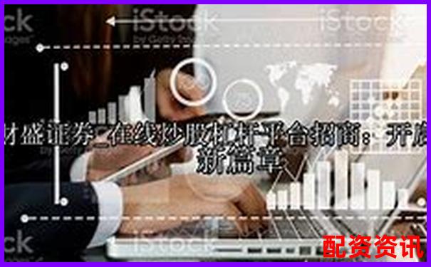 炒股杠杆平台实测报告：从开户到提现的全流程体验-正规配资炒股平台网站