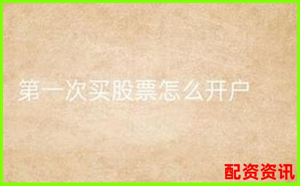 第一次买股票怎么操作？附开户到交易全过程-网上配资平台 加杠网